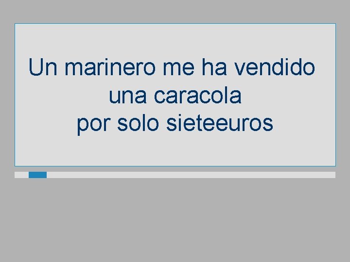 Un marinero me ha vendido una caracola por solo sieteeuros 