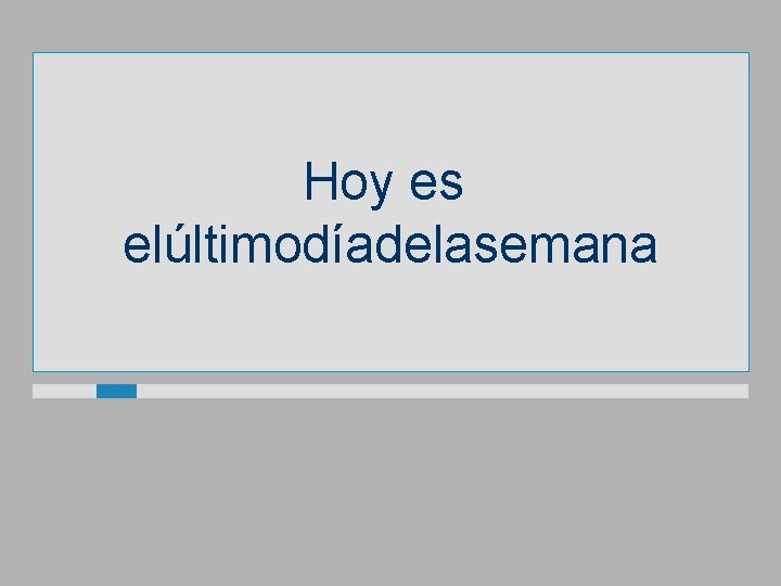 Hoy es elúltimodíadelasemana 