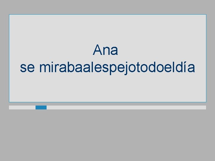 Ana se mirabaalespejotodoeldía 