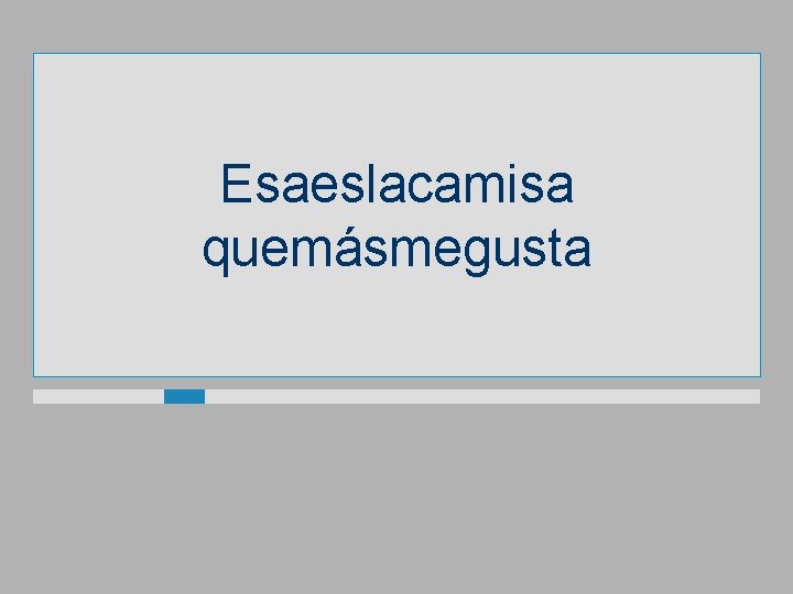 Esaeslacamisa quemásmegusta 