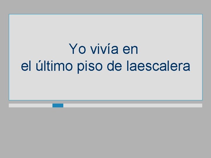 Yo vivía en el último piso de laescalera 