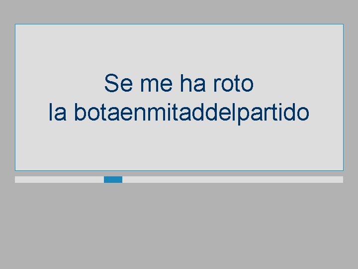 Se me ha roto la botaenmitaddelpartido 