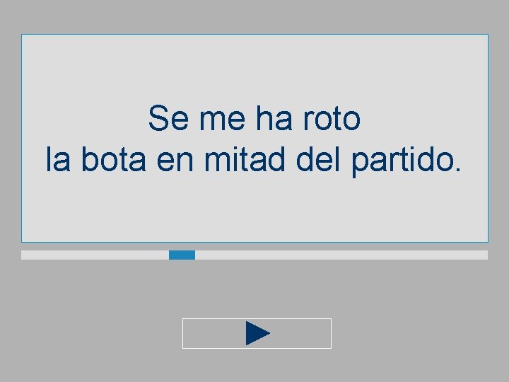 Se me ha roto la bota en mitad del partido. 