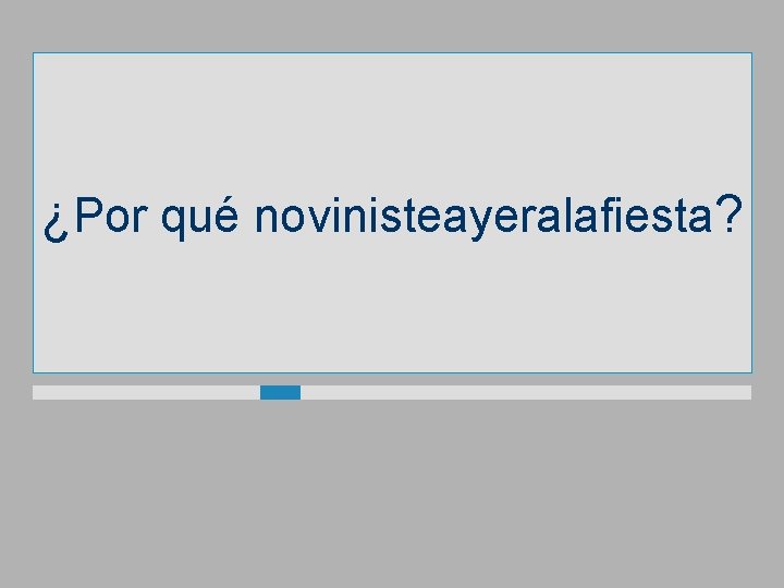 ¿Por qué novinisteayeralafiesta? 