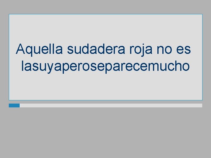 Aquella sudadera roja no es lasuyaperoseparecemucho 