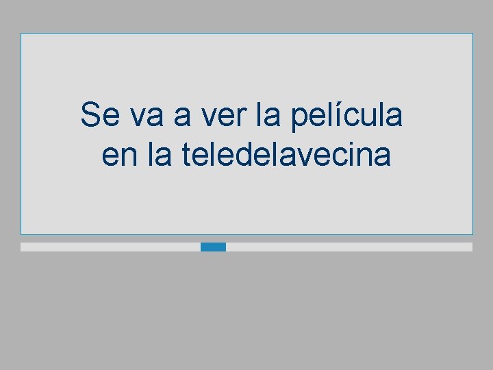 Se va a ver la película en la teledelavecina 