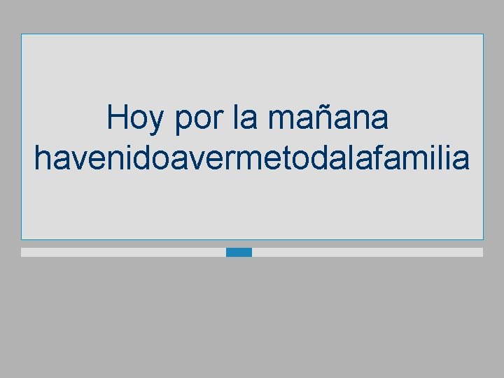 Hoy por la mañana havenidoavermetodalafamilia 