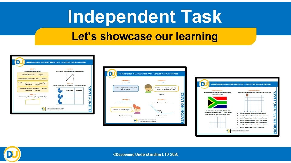 Independent Task Let’s showcase our learning ©Deepening Understanding LTD 2020 Independent Task Let’s showcase our learning ©Deepening Understanding LTD 2020