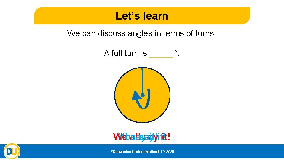 Let’s learn We can discuss angles in terms of turns. A full turn is Let’s learn We can discuss angles in terms of turns. A full turn is