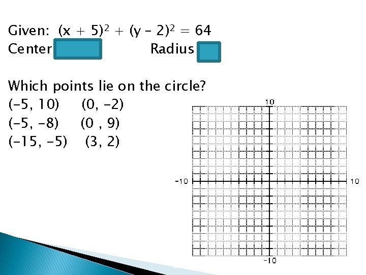 Given: (x + 5)2 + (y – 2)2 = 64 Center (-5, 2) Radius