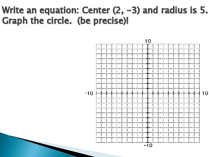 Write an equation: Center (2, -3) and radius is 5. Graph the circle. (be