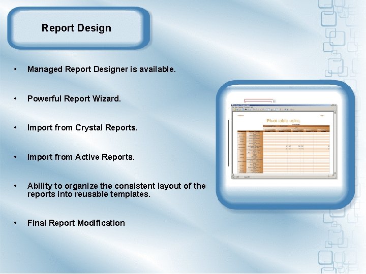 Report Design • Managed Report Designer is available. • Powerful Report Wizard. • Import