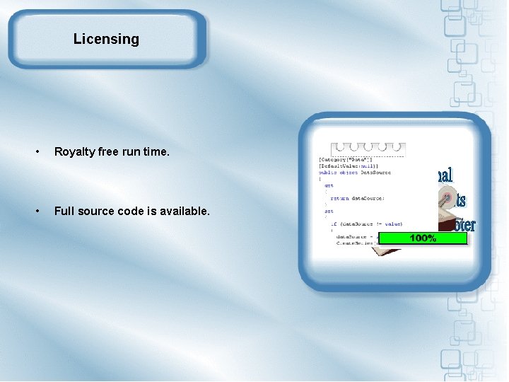 Licensing • Royalty free run time. • Full source code is available. 