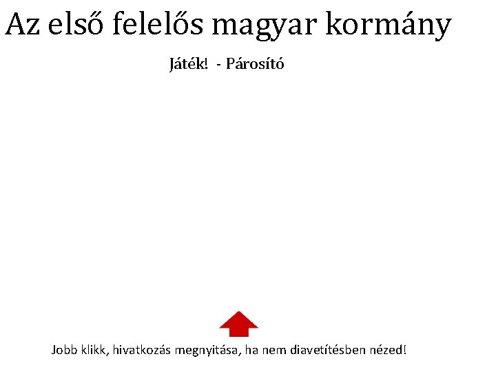 Az első felelős magyar kormány Játék! - Párosító Jobb klikk, hivatkozás megnyitása, ha nem