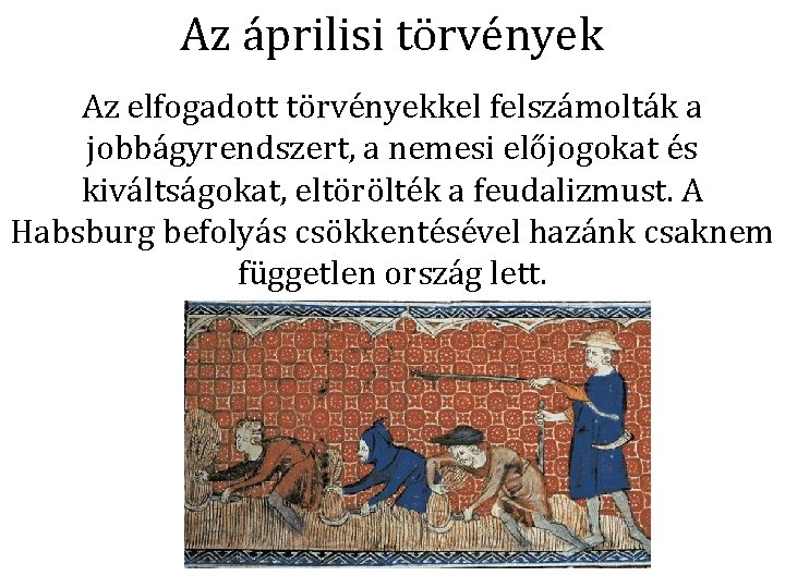 Az áprilisi törvények Az elfogadott törvényekkel felszámolták a jobbágyrendszert, a nemesi előjogokat és kiváltságokat,