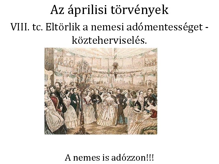 Az áprilisi törvények VIII. tc. Eltörlik a nemesi adómentességet közteherviselés. A nemes is adózzon!!!