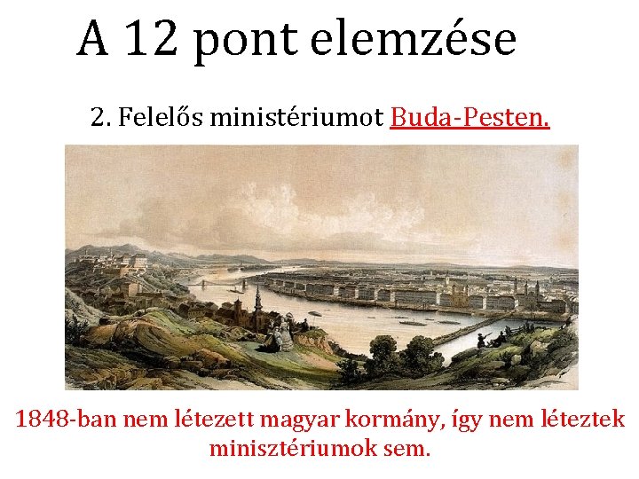 A 12 pont elemzése 2. Felelős ministériumot Buda-Pesten. 1848 -ban nem létezett magyar kormány,