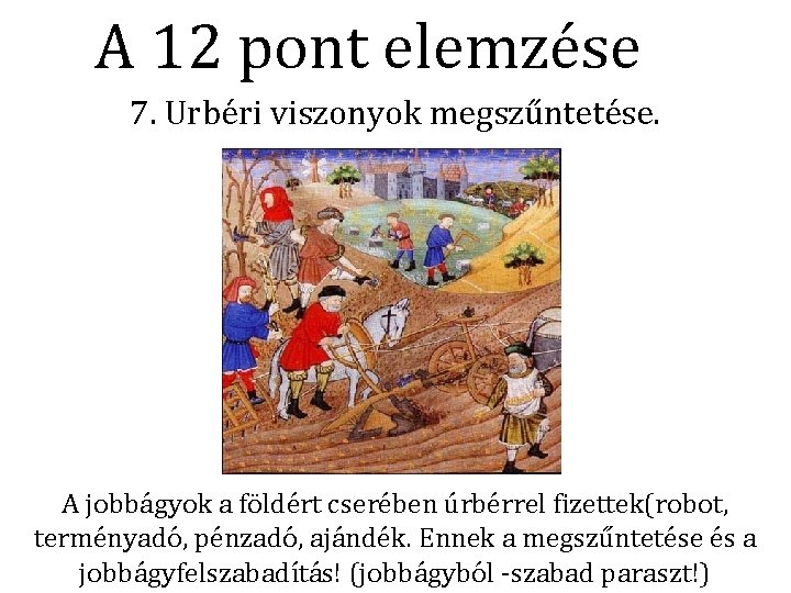 A 12 pont elemzése 7. Urbéri viszonyok megszűntetése. A jobbágyok a földért cserében úrbérrel