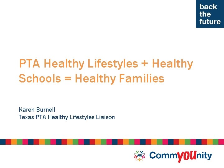 PTA Healthy Lifestyles + Healthy Schools = Healthy Families Karen Burnell Texas PTA Healthy