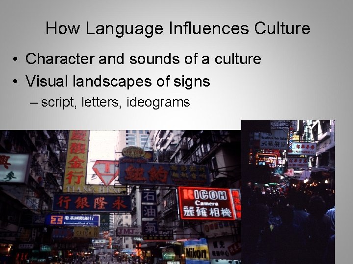 How Language Influences Culture • Character and sounds of a culture • Visual landscapes