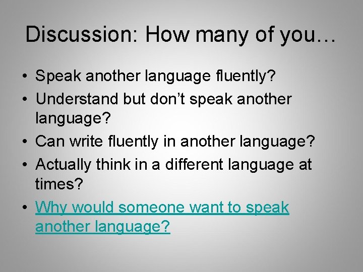 Discussion: How many of you… • Speak another language fluently? • Understand but don’t