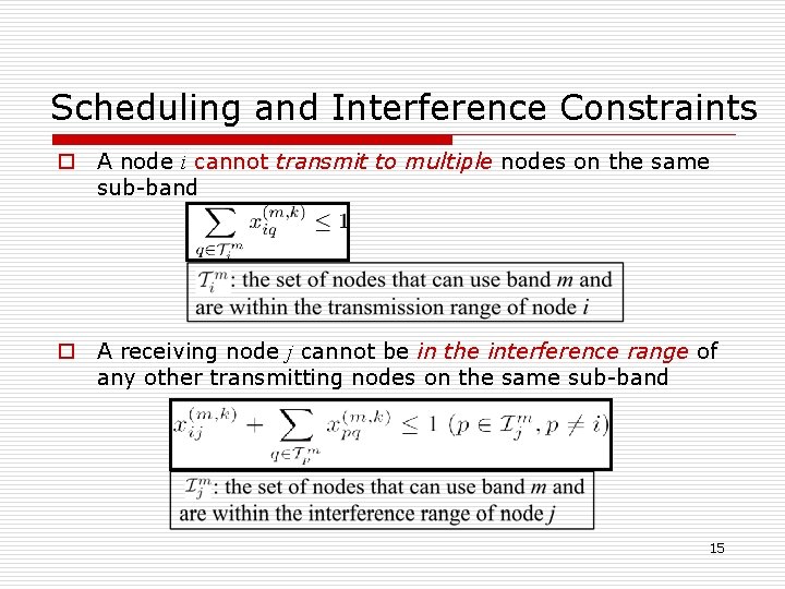 Scheduling and Interference Constraints o A node i cannot transmit to multiple nodes on