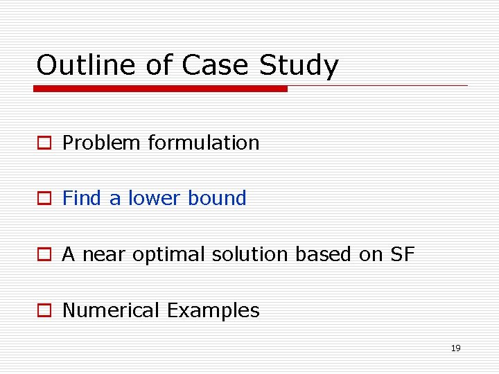 Outline of Case Study o Problem formulation o Find a lower bound o A