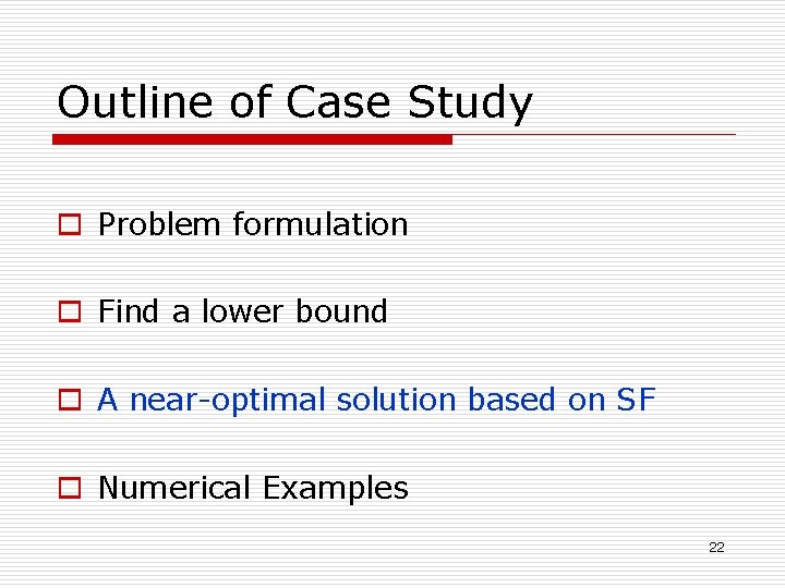 Outline of Case Study o Problem formulation o Find a lower bound o A