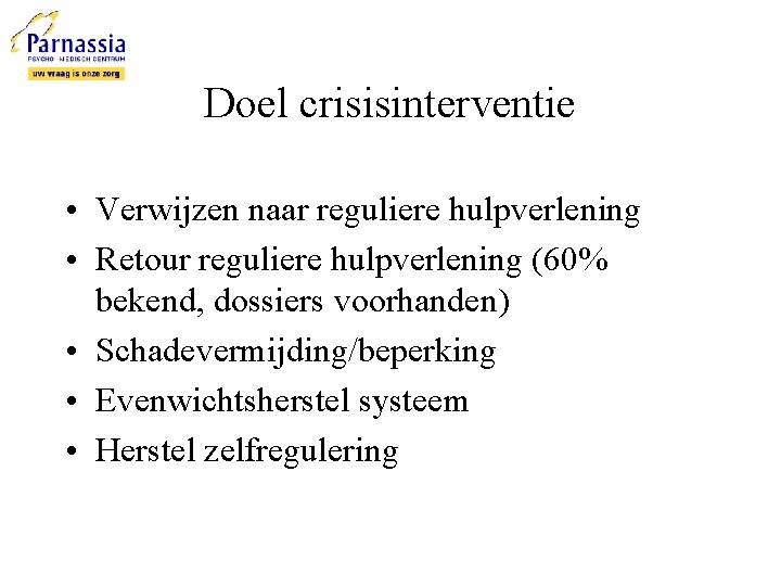 Doel crisisinterventie • Verwijzen naar reguliere hulpverlening • Retour reguliere hulpverlening (60% bekend, dossiers