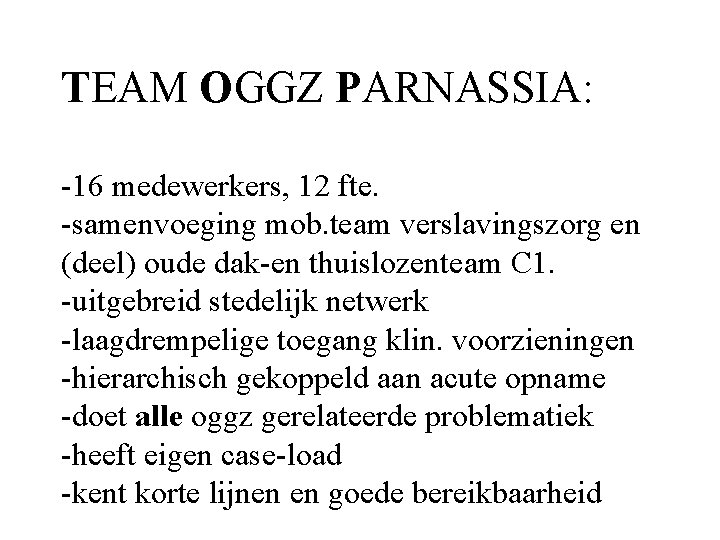 TEAM OGGZ PARNASSIA: -16 medewerkers, 12 fte. -samenvoeging mob. team verslavingszorg en (deel) oude