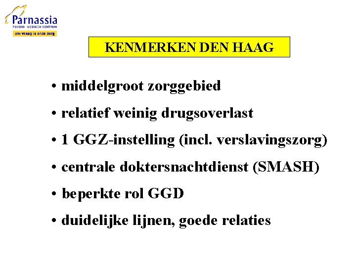 KENMERKEN DEN HAAG • middelgroot zorggebied • relatief weinig drugsoverlast • 1 GGZ-instelling (incl.