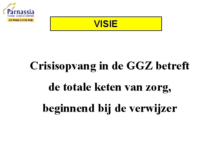 VISIE Crisisopvang in de GGZ betreft de totale keten van zorg, beginnend bij de