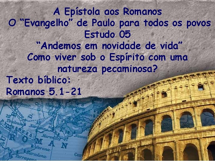 A Epístola aos Romanos O “Evangelho” de Paulo para todos os povos Estudo 05