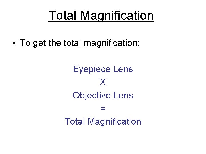 Total Magnification • To get the total magnification: Eyepiece Lens X Objective Lens =