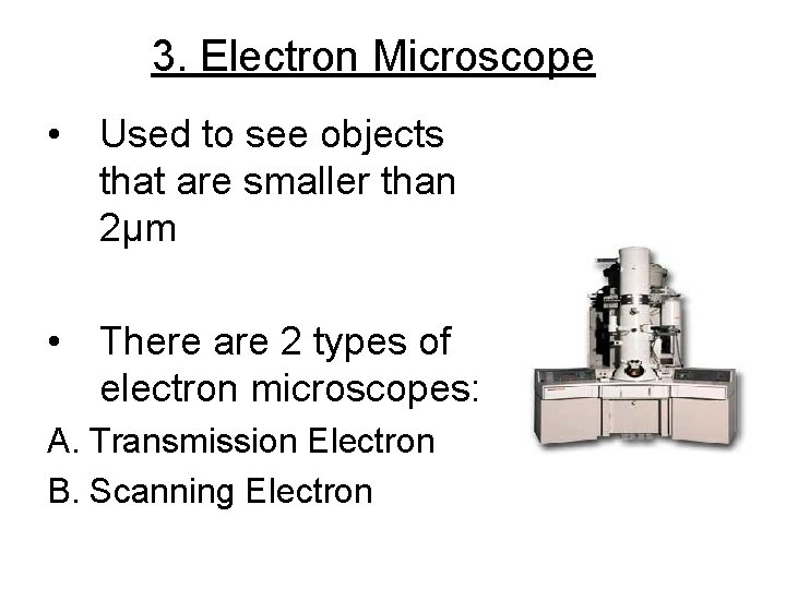 3. Electron Microscope • Used to see objects that are smaller than 2µm •