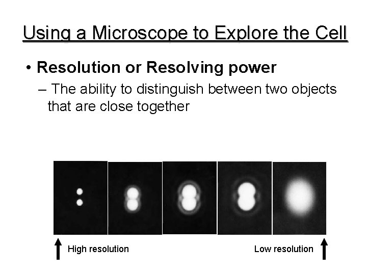 Using a Microscope to Explore the Cell • Resolution or Resolving power – The