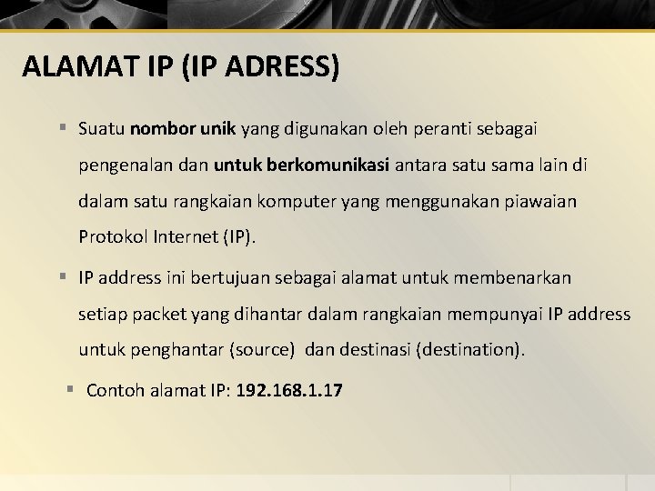 ALAMAT IP (IP ADRESS) § Suatu nombor unik yang digunakan oleh peranti sebagai pengenalan