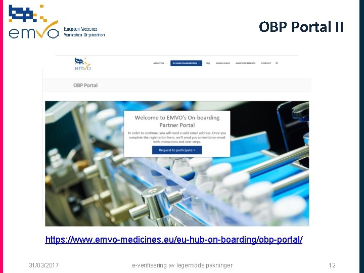 OBP Portal II https: //www. emvo-medicines. eu/eu-hub-on-boarding/obp-portal/ 31/03/2017 e-veriﬁsering av legemiddelpakninger 12 