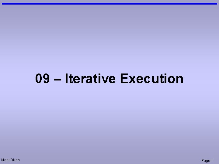 09 – Iterative Execution Mark Dixon Page 1 