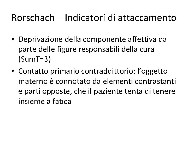 Rorschach – Indicatori di attaccamento • Deprivazione della componente affettiva da parte delle figure