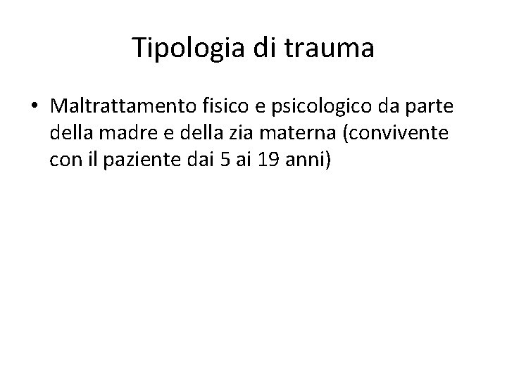 Tipologia di trauma • Maltrattamento fisico e psicologico da parte della madre e della