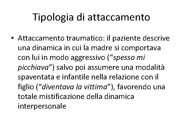 Tipologia di attaccamento • Attaccamento traumatico: il paziente descrive una dinamica in cui la