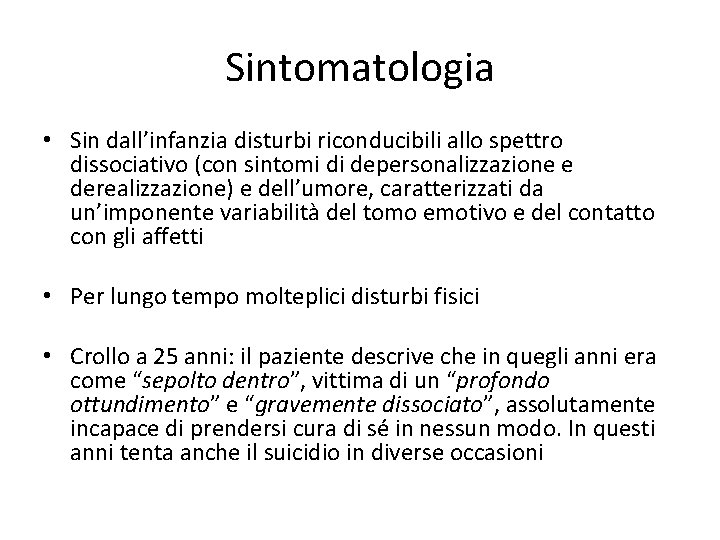 Sintomatologia • Sin dall’infanzia disturbi riconducibili allo spettro dissociativo (con sintomi di depersonalizzazione e