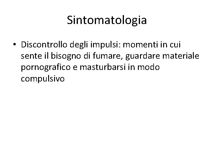 Sintomatologia • Discontrollo degli impulsi: momenti in cui sente il bisogno di fumare, guardare