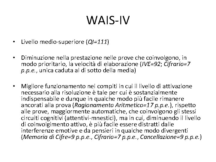 WAIS-IV • Livello medio-superiore (QI=111) • Diminuzione nella prestazione nelle prove che coinvolgono, in