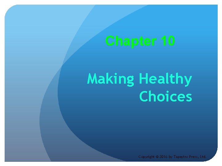 Chapter 10 Making Healthy Choices Copyright © 2016 by Tapestry Press, Ltd. 