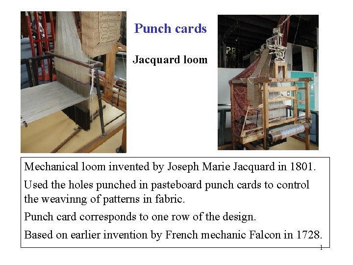 Punch cards Jacquard loom Mechanical loom invented by Joseph Marie Jacquard in 1801. Used