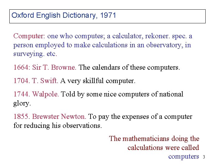 Oxford English Dictionary, 1971 Computer: one who computes; a calculator, rekoner. spec. a person