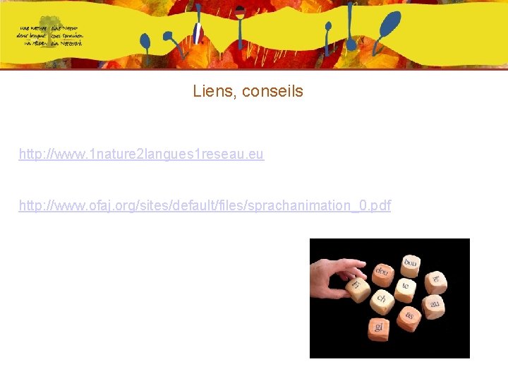 Liens, conseils http: //www. 1 nature 2 langues 1 reseau. eu http: //www. ofaj.