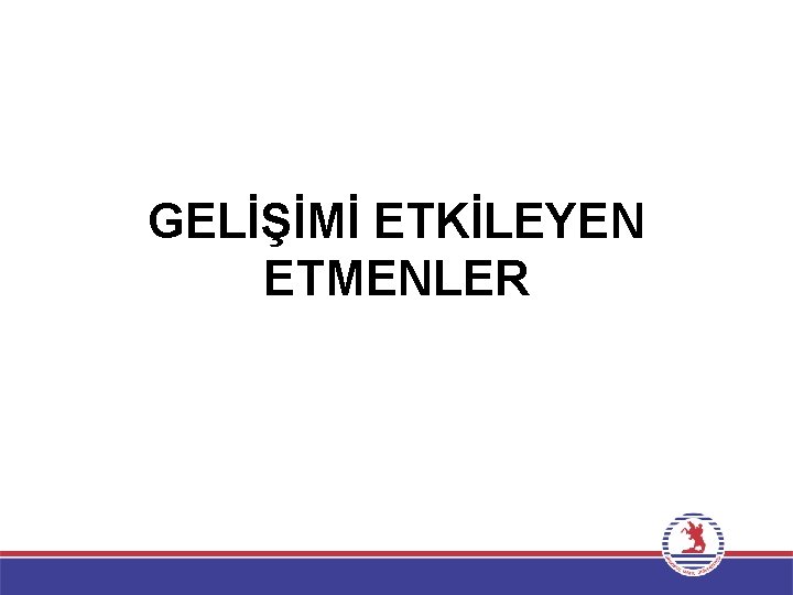 GELİŞİMİ ETKİLEYEN ETMENLER 